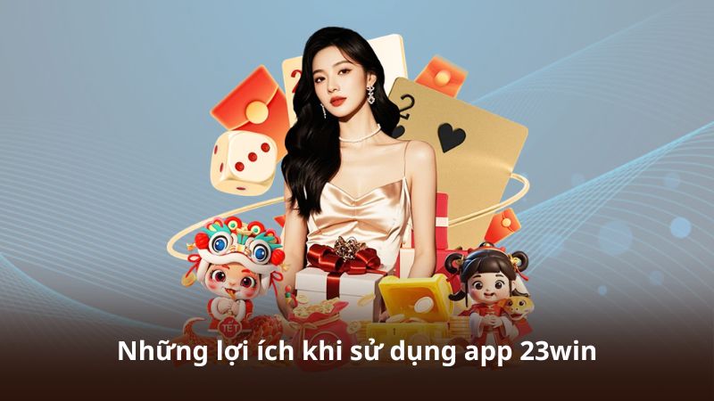 Những lợi ích khi sử dụng app 23win