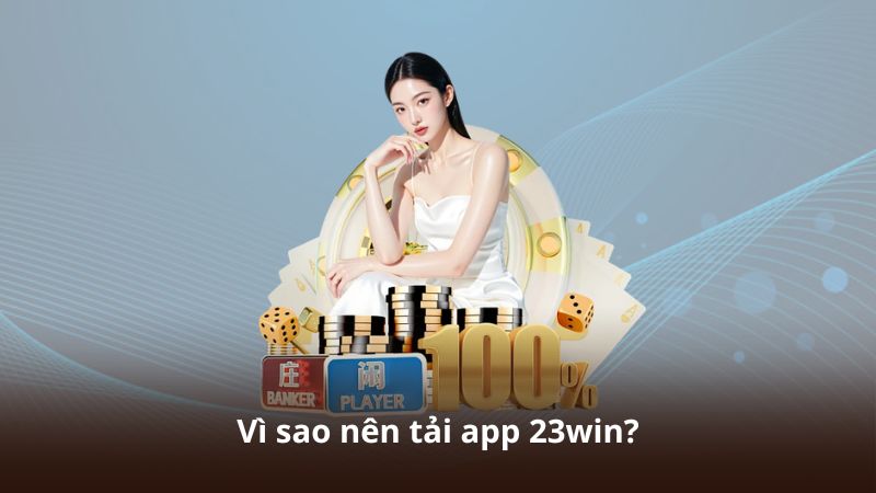Vì sao nên tải app 23win?